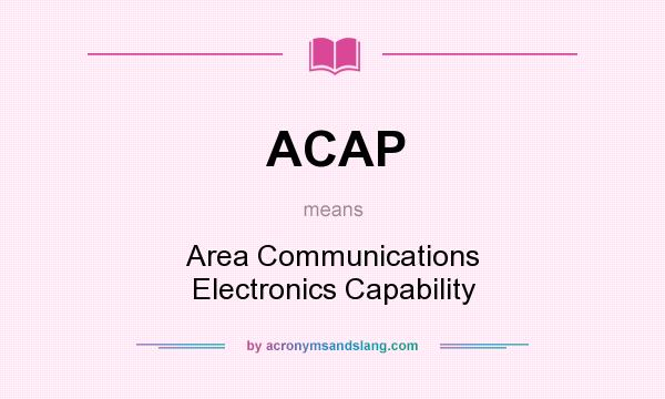 What does ACAP mean? It stands for Area Communications Electronics Capability