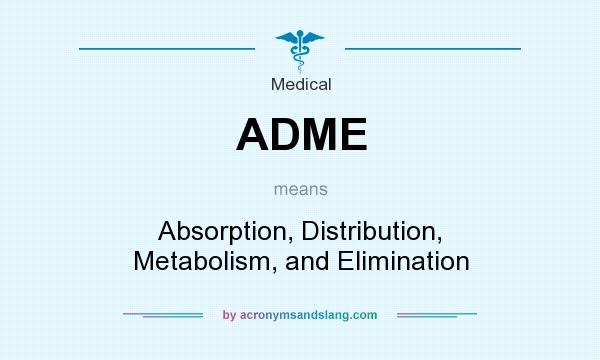 What does ADME mean? It stands for Absorption, Distribution, Metabolism, and Elimination