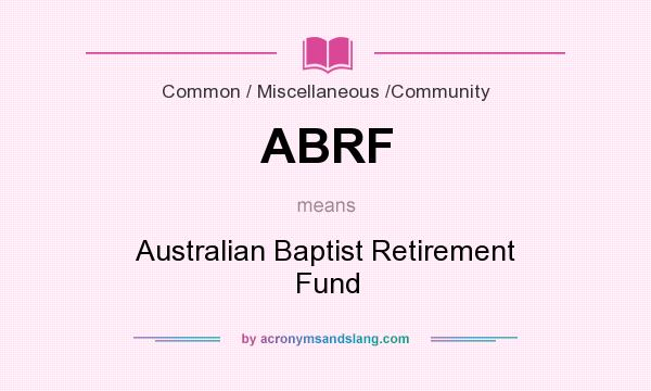 What does ABRF mean? It stands for Australian Baptist Retirement Fund