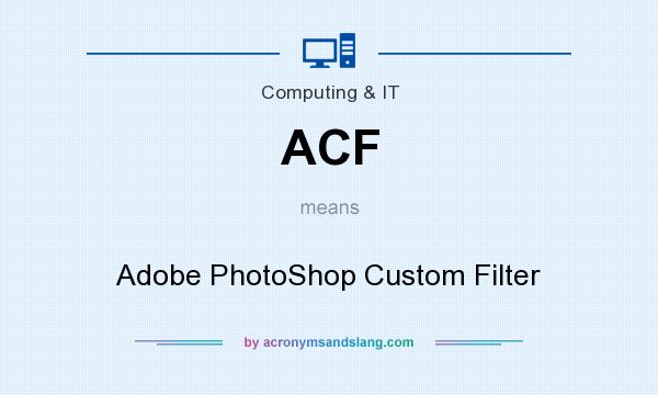 What does ACF mean? It stands for Adobe PhotoShop Custom Filter