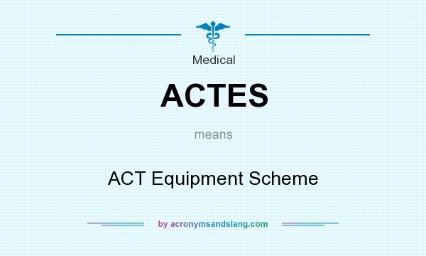 What does ACTES mean? It stands for ACT Equipment Scheme