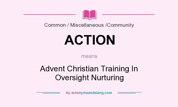 What does ACTION mean? It stands for Advent Christian Training In Oversight Nurturing