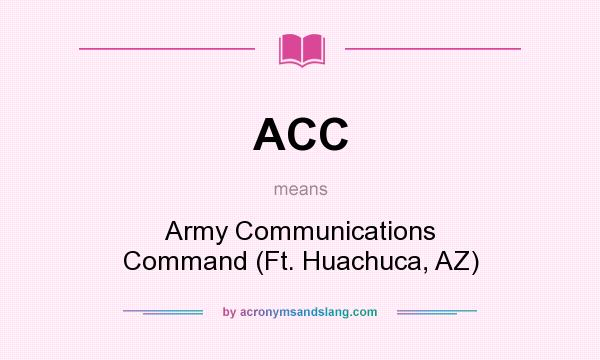 What does ACC mean? It stands for Army Communications Command (Ft. Huachuca, AZ)