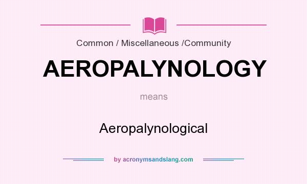 What does AEROPALYNOLOGY mean? It stands for Aeropalynological
