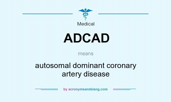What does ADCAD mean? It stands for autosomal dominant coronary artery disease