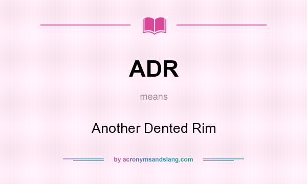 What does ADR mean? It stands for Another Dented Rim