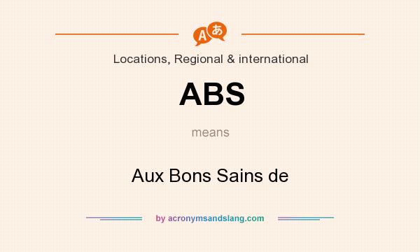 What does ABS mean? It stands for Aux Bons Sains de