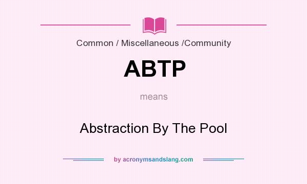 What does ABTP mean? It stands for Abstraction By The Pool