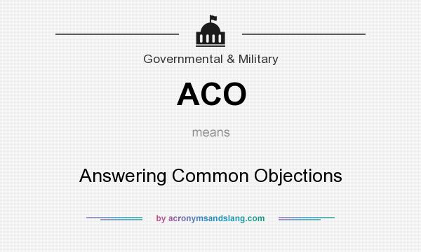 What does ACO mean? It stands for Answering Common Objections