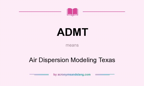 What does ADMT mean? It stands for Air Dispersion Modeling Texas