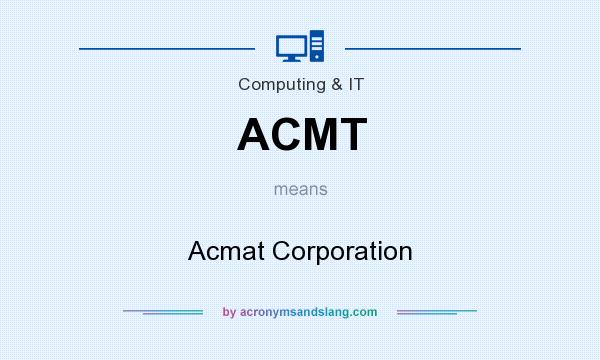 What does ACMT mean? It stands for Acmat Corporation