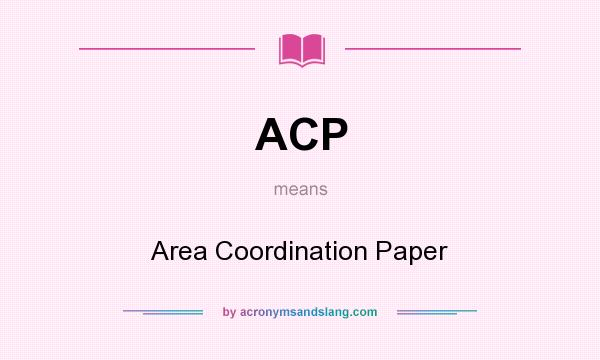 What does ACP mean? It stands for Area Coordination Paper