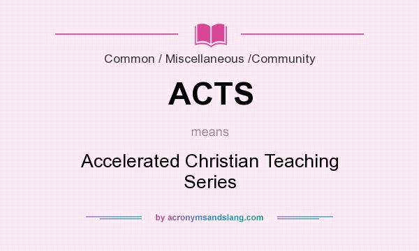 What does ACTS mean? It stands for Accelerated Christian Teaching Series