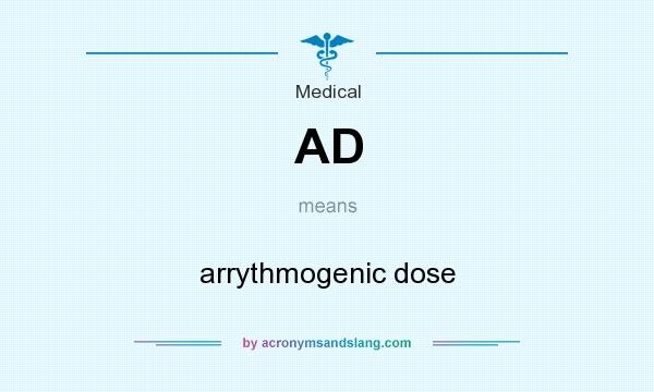 What does AD mean? It stands for arrythmogenic dose