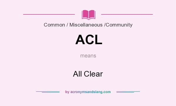 What does ACL mean? It stands for All Clear