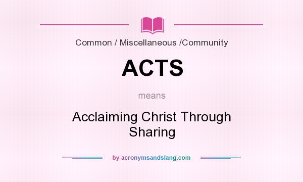 What does ACTS mean? It stands for Acclaiming Christ Through Sharing