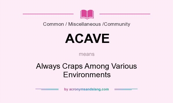 What does ACAVE mean? It stands for Always Craps Among Various Environments