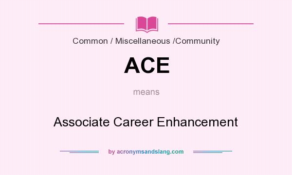 What does ACE mean? It stands for Associate Career Enhancement