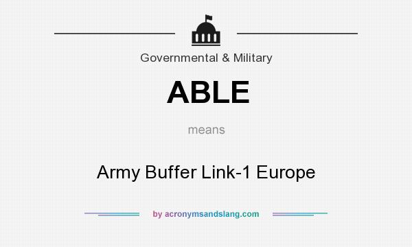 What does ABLE mean? It stands for Army Buffer Link-1 Europe