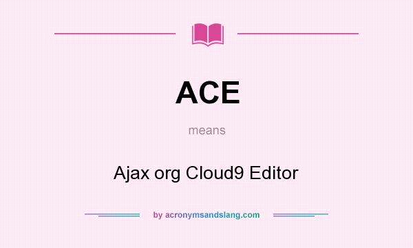 What does ACE mean? It stands for Ajax org Cloud9 Editor