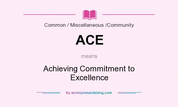 What does ACE mean? It stands for Achieving Commitment to Excellence