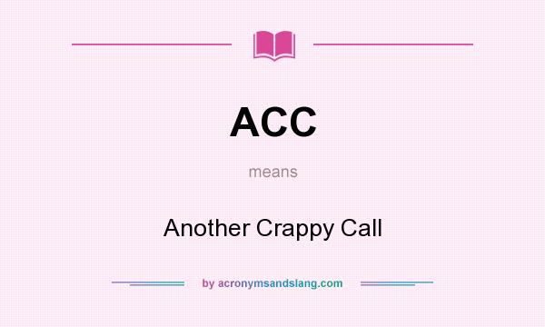 What does ACC mean? It stands for Another Crappy Call