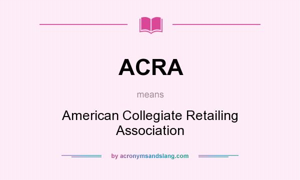 What does ACRA mean? It stands for American Collegiate Retailing Association