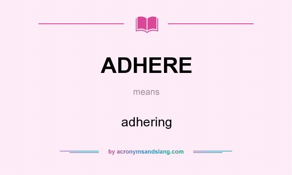What does ADHERE mean? It stands for adhering