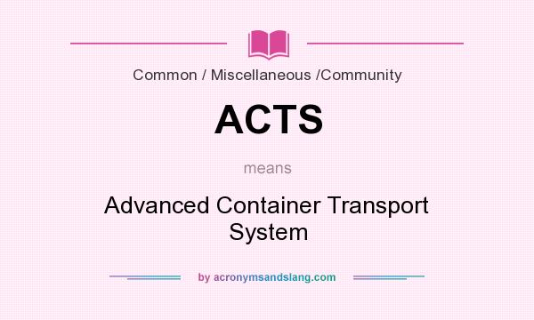 What does ACTS mean? It stands for Advanced Container Transport System