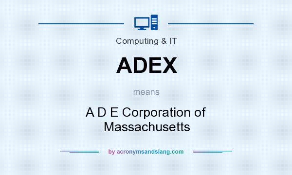 What does ADEX mean? It stands for A D E Corporation of Massachusetts