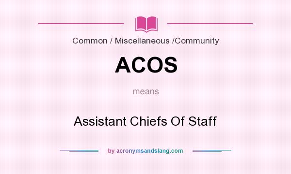 What does ACOS mean? It stands for Assistant Chiefs Of Staff