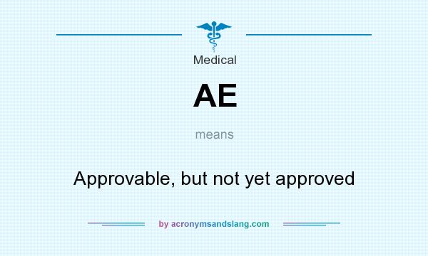 What does AE mean? It stands for Approvable, but not yet approved