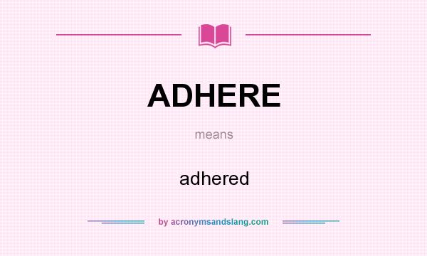 What does ADHERE mean? It stands for adhered