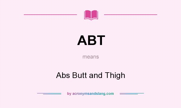 What does ABT mean? It stands for Abs Butt and Thigh