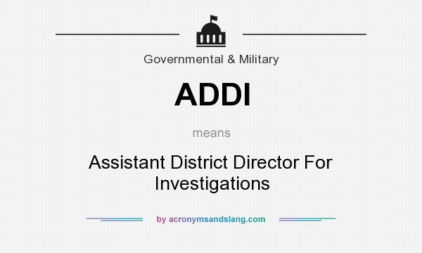 What does ADDI mean? It stands for Assistant District Director For Investigations