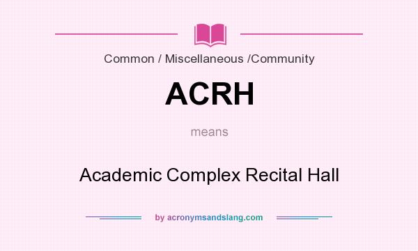 What does ACRH mean? It stands for Academic Complex Recital Hall