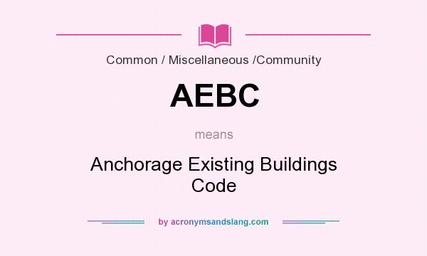 What does AEBC mean? It stands for Anchorage Existing Buildings Code