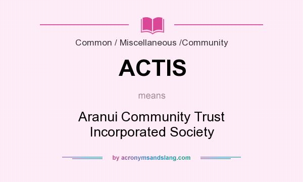 What does ACTIS mean? It stands for Aranui Community Trust Incorporated Society