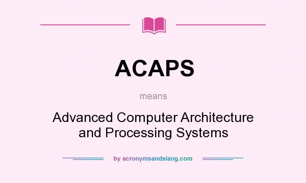 What does ACAPS mean? It stands for Advanced Computer Architecture and Processing Systems