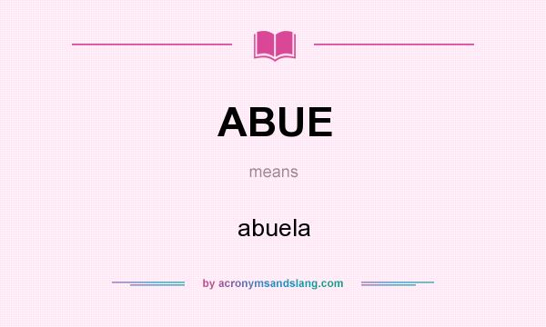 What does ABUE mean? It stands for abuela