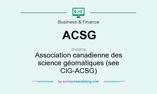 What does ACSG mean? It stands for Association canadienne des science géomatiques (see CIG-ACSG)