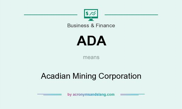 What does ADA mean? It stands for Acadian Mining Corporation