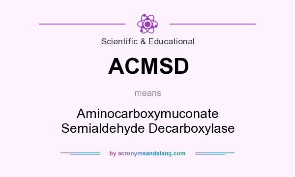 What does ACMSD mean? It stands for Aminocarboxymuconate Semialdehyde Decarboxylase