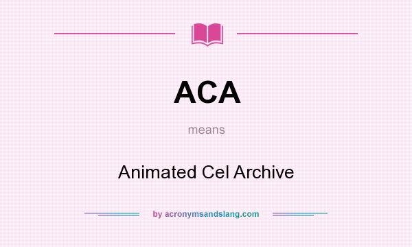 What does ACA mean? It stands for Animated Cel Archive