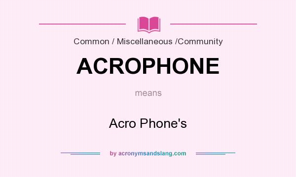 What does ACROPHONE mean? It stands for Acro Phone`s
