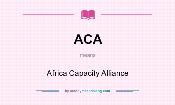 What does ACA mean? It stands for Africa Capacity Alliance