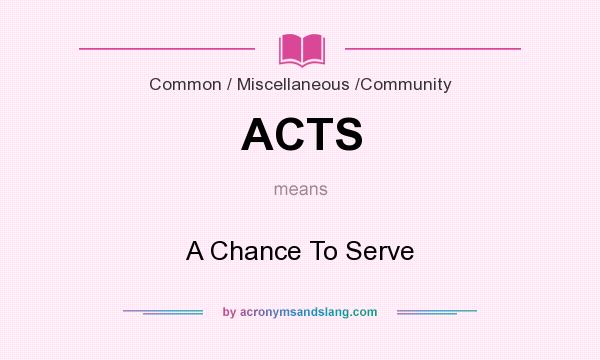 What does ACTS mean? It stands for A Chance To Serve