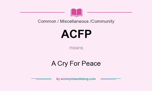 What does ACFP mean? It stands for A Cry For Peace