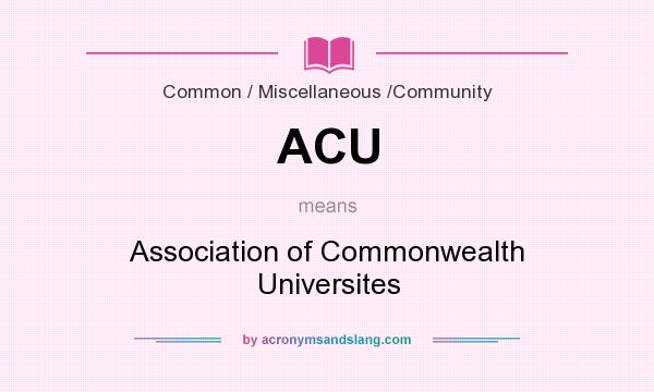 What does ACU mean? It stands for Association of Commonwealth Universites