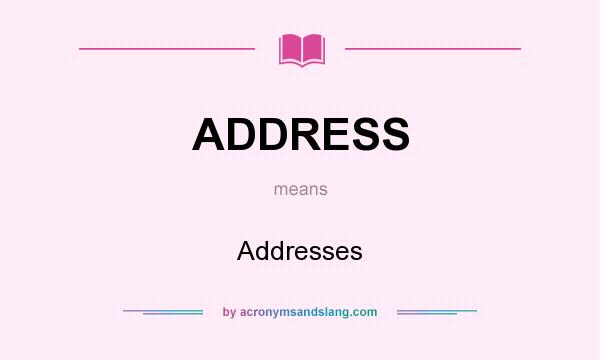 What does ADDRESS mean? It stands for Addresses